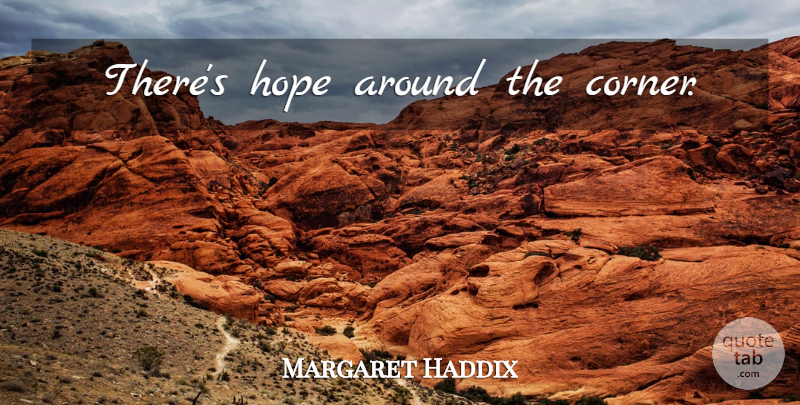 Margaret Haddix Quote About Corners, Around The Corner: Theres Hope Around The Corner...