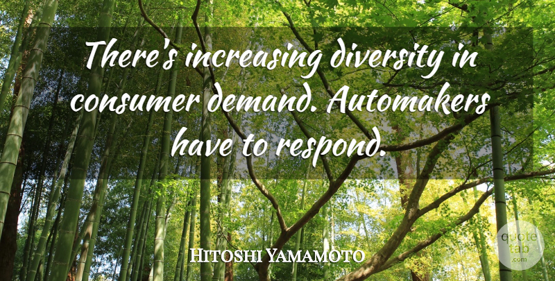 Hitoshi Yamamoto Quote About Consumer, Diversity, Increasing: Theres Increasing Diversity In Consumer...