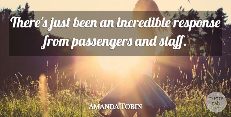 Amanda Tobin Quote About Incredible, Passengers, Response: Theres Just Been An Incredible...