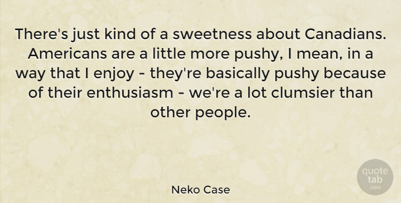 Neko Case Quote About Mean, People, Littles: Theres Just Kind Of A...