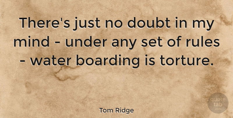 Tom Ridge Quote About Boarding, Mind: Theres Just No Doubt In...