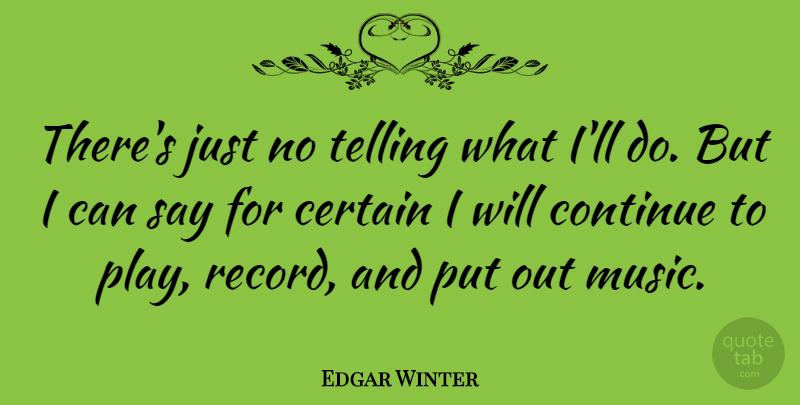 Edgar Winter Quote About Certain, Continue, Music, Telling: Theres Just No Telling What...