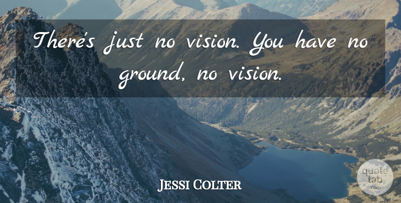 Jessi Colter Quote About undefined: Theres Just No Vision You...