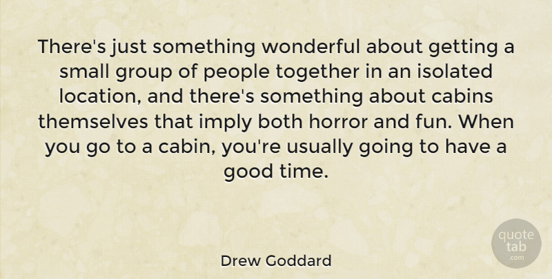 Drew Goddard Quote About Both, Good, Group, Horror, Imply: Theres Just Something Wonderful About...