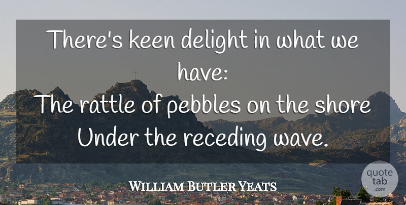 William Butler Yeats Quote About Delight, Pebbles, Heritage: Theres Keen Delight In What...