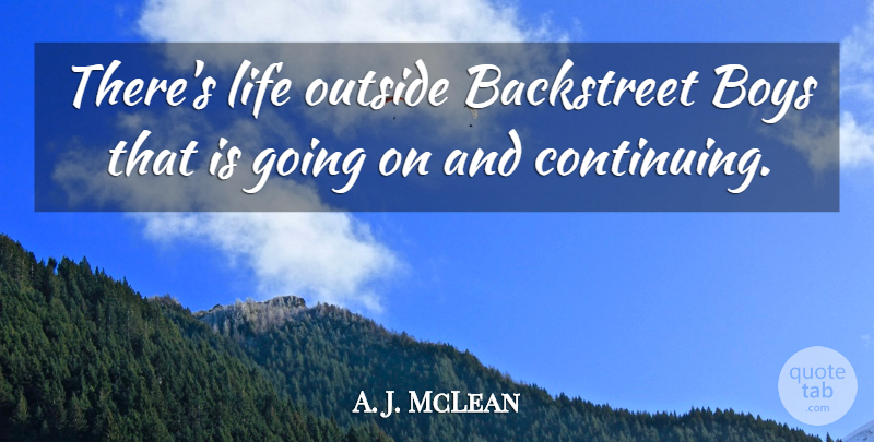 A. J. McLean Quote About Boys, Backstreet Boys, Continuing: Theres Life Outside Backstreet Boys...