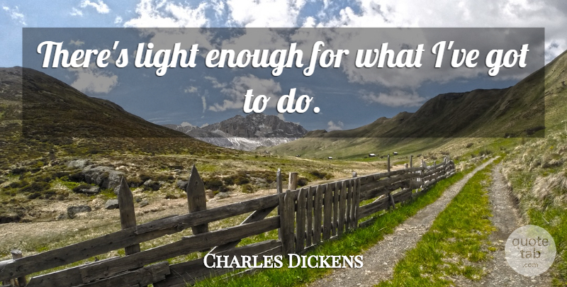 Charles Dickens Quote About Light: Theres Light Enough For What...