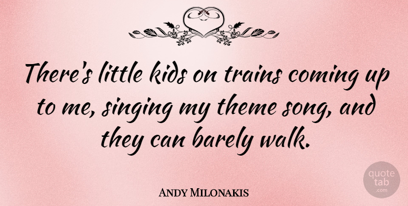 Andy Milonakis Quote About Song, Kids, Singing: Theres Little Kids On Trains...