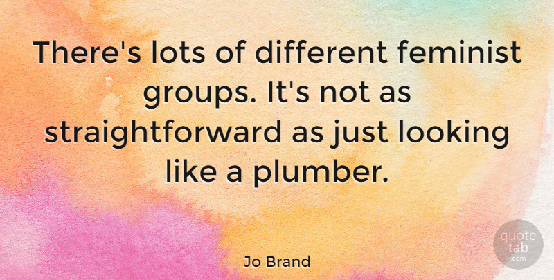 Jo Brand Quote About Feminist, Groups, Different: Theres Lots Of Different Feminist...