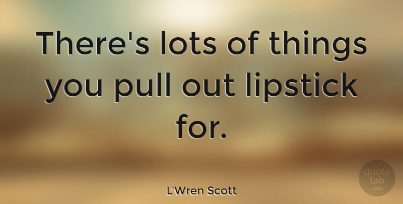 L'Wren Scott Quote About Lipstick: Theres Lots Of Things You...