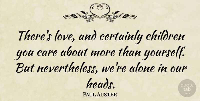 Paul Auster Quote About Children, Care, Nevertheless: Theres Love And Certainly Children...