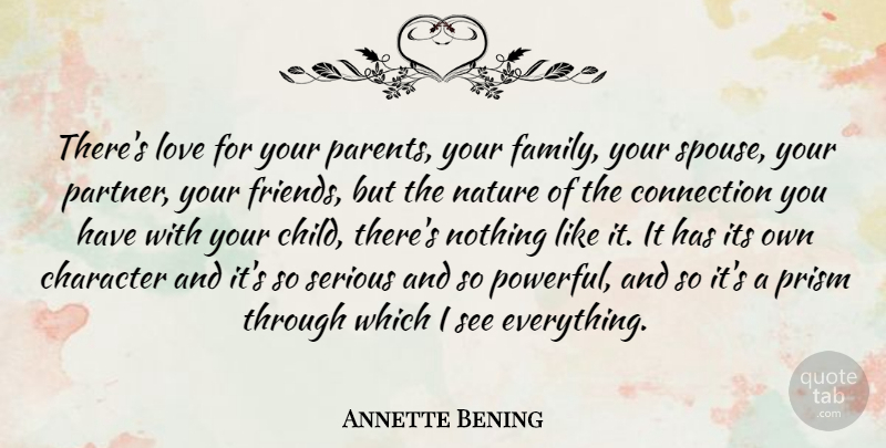 Annette Bening Quote About Character, Connection, Family, Love, Nature: Theres Love For Your Parents...