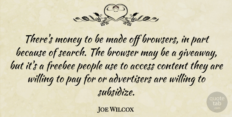 Joe Wilcox Quote About Access, Browser, Content, Money, Pay: Theres Money To Be Made...
