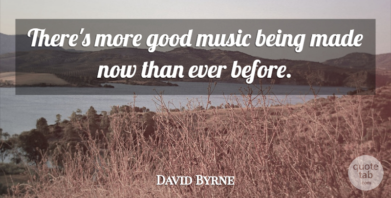 David Byrne Quote About Made: Theres More Good Music Being...