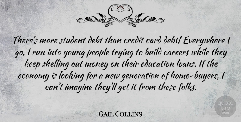 Gail Collins Quote About Running, Home, Careers: Theres More Student Debt Than...