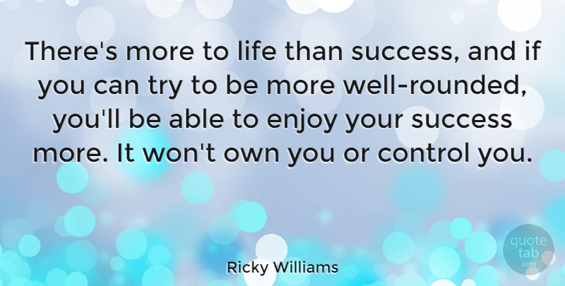 Ricky Williams Quote About Trying, Able, More To Life: Theres More To Life Than...