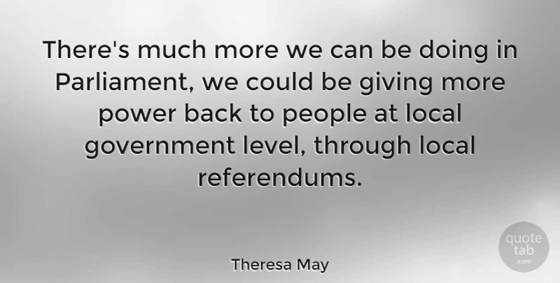 Theresa May Quote About Government, Local, People, Power: Theres Much More We Can...