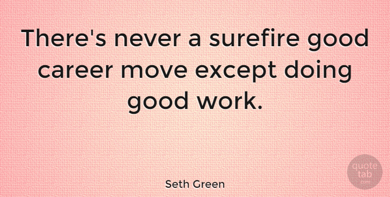 Seth Green Quote About Moving, Careers, Good Work: Theres Never A Surefire Good...