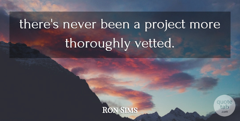 Ron Sims Quote About Project, Thoroughly: Theres Never Been A Project...