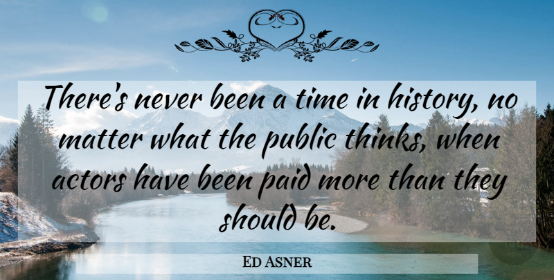 Ed Asner Quote About History, Paid, Public, Time: Theres Never Been A Time...