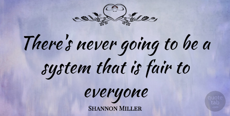 Shannon Miller Quote About Fairs: Theres Never Going To Be...