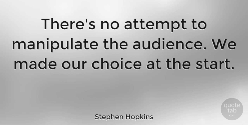 Stephen Hopkins Quote About Choices, Manipulation, Made: Theres No Attempt To Manipulate...