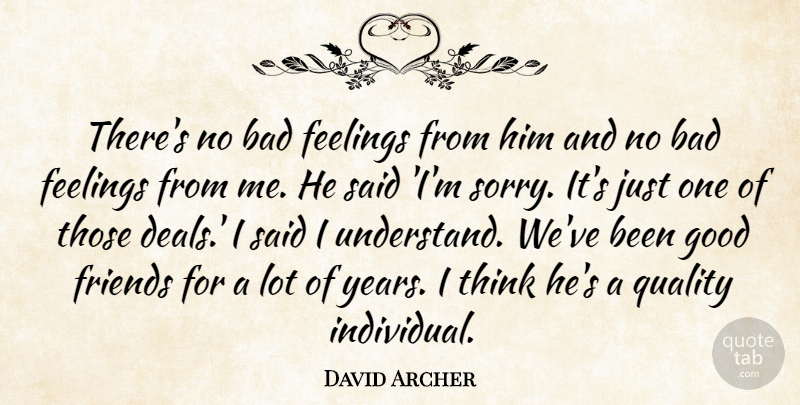 David Archer Quote About Bad, Feelings, Good, Quality: Theres No Bad Feelings From...