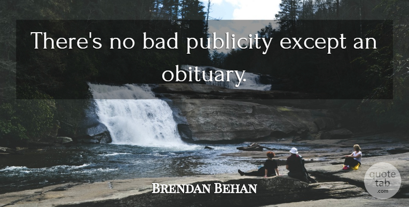 Brendan Behan Quote About Publicity, Obituary: Theres No Bad Publicity Except...
