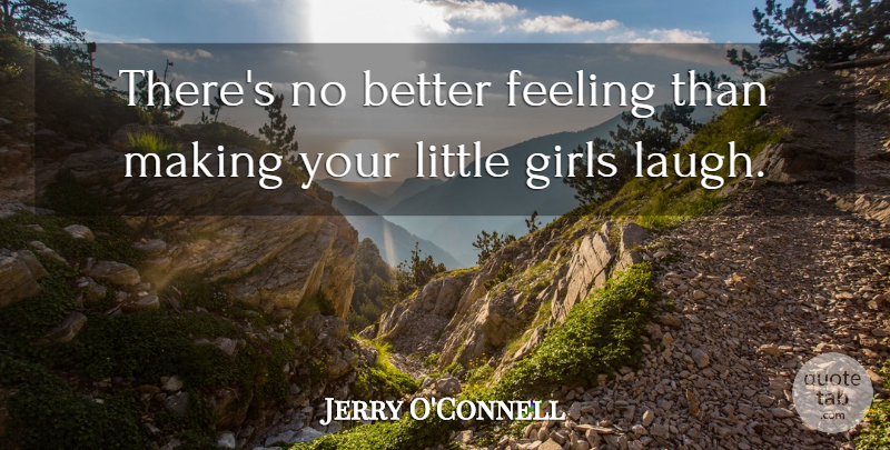 Jerry O'Connell Quote About Girl, Laughing, Feelings: Theres No Better Feeling Than...
