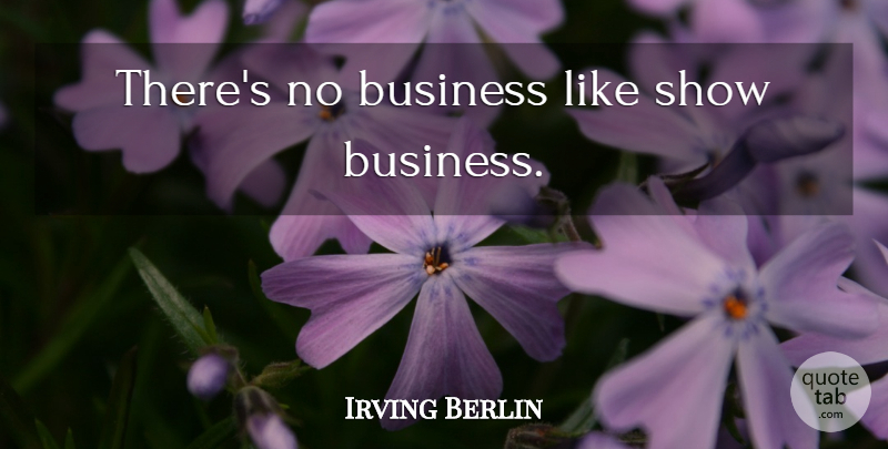 Irving Berlin Quote About Business, Office Work, Berlin: Theres No Business Like Show...