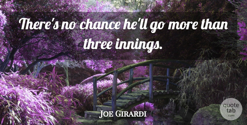 Joe Girardi Quote About Chance, Three: Theres No Chance Hell Go...
