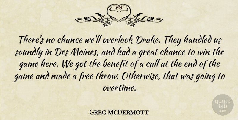 Greg McDermott Quote About Benefit, Call, Chance, Free, Game: Theres No Chance Well Overlook...