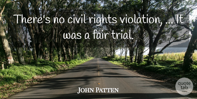 John Patten Quote About Civil, Fair, Rights: Theres No Civil Rights Violation...
