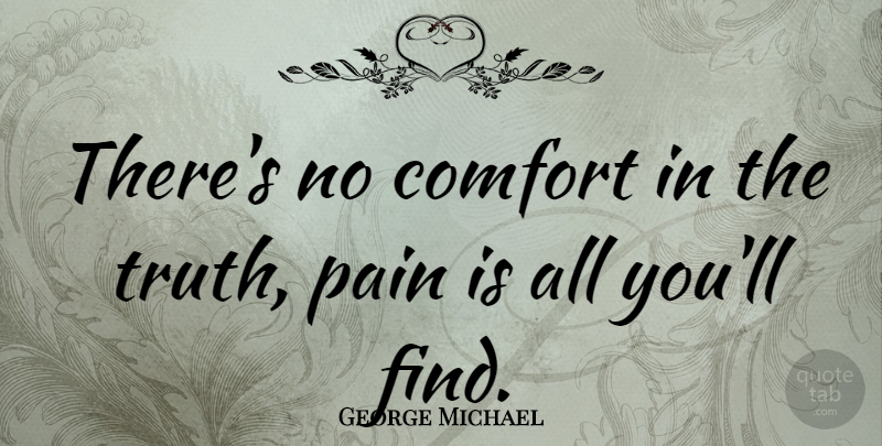 George Michael Quote About British Musician, Comfort: Theres No Comfort In The...
