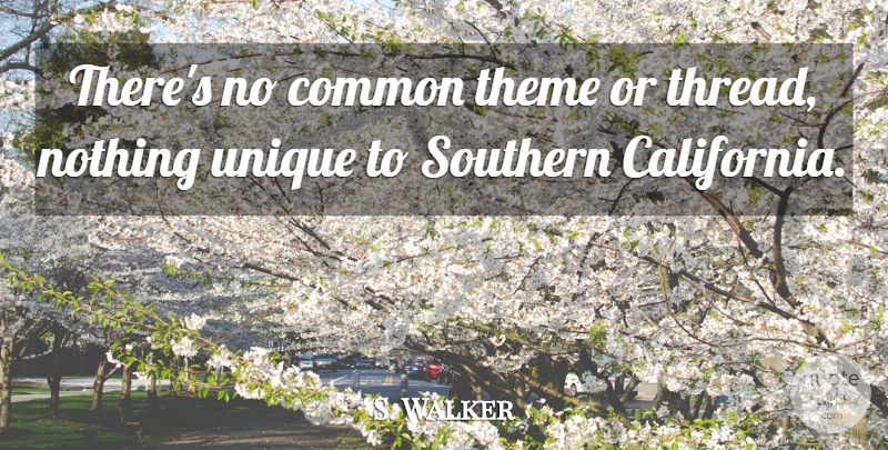 S. Walker Quote About Common, Southern, Theme, Unique: Theres No Common Theme Or...