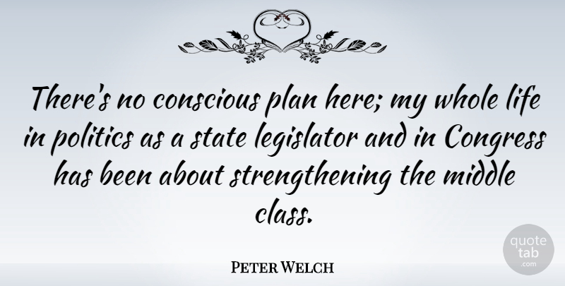 Peter Welch Quote About Class, Conscious, Middle: Theres No Conscious Plan Here...