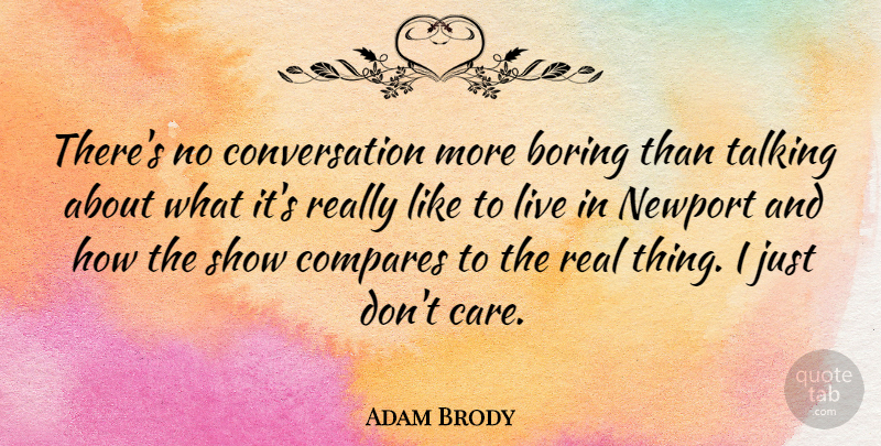 Adam Brody Quote About Real, Talking, Care: Theres No Conversation More Boring...