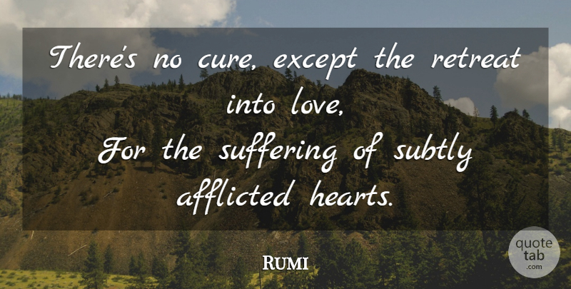 Rumi Quote About Love, Heart, Suffering: Theres No Cure Except The...