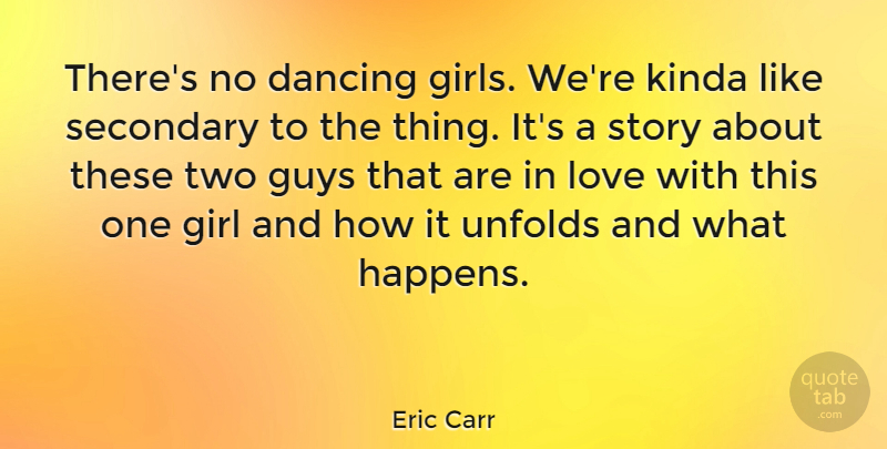 Eric Carr Quote About Girl, Two, Dancing: Theres No Dancing Girls Were...