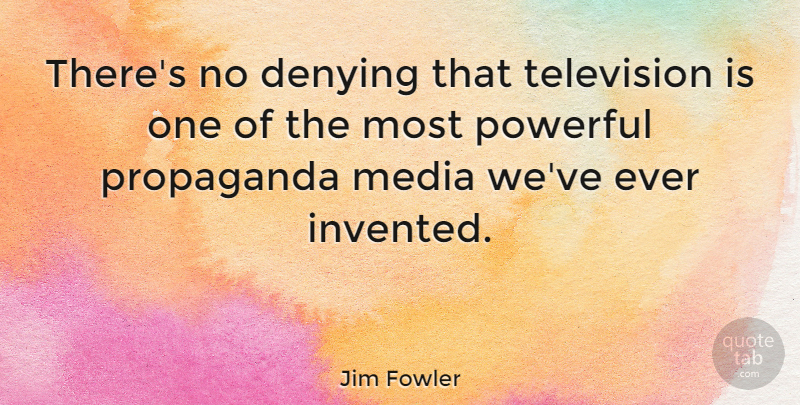Jim Fowler Quote About Powerful, Media, Television: Theres No Denying That Television...
