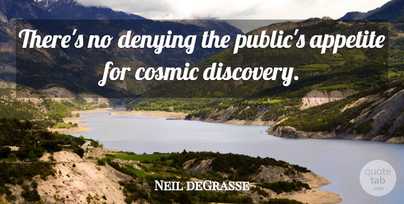 Neil deGrasse Tyson Quote About Discovery, Appetite, Cosmic: Theres No Denying The Publics...