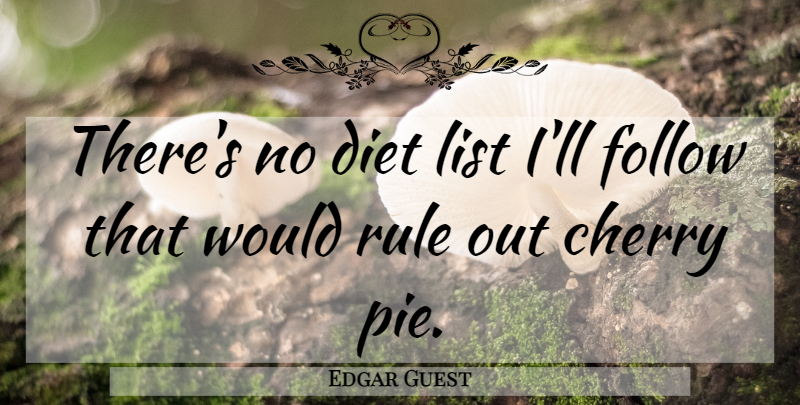 Edgar Guest Quote About Pie, Lists, Dessert: Theres No Diet List Ill...