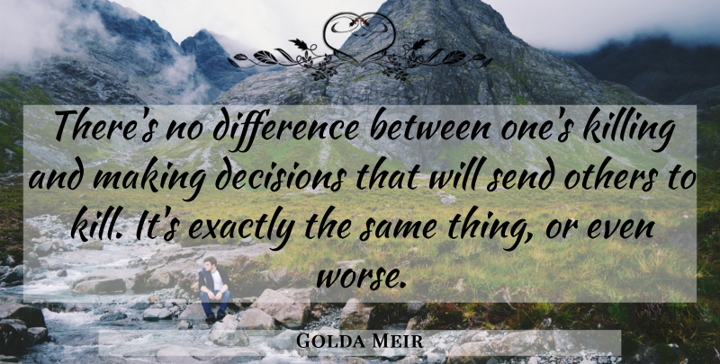 Golda Meir Quote About War, Differences, Decision: Theres No Difference Between Ones...