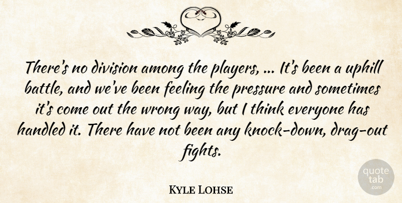 Kyle Lohse Quote About Among, Division, Feeling, Handled, Pressure: Theres No Division Among The...