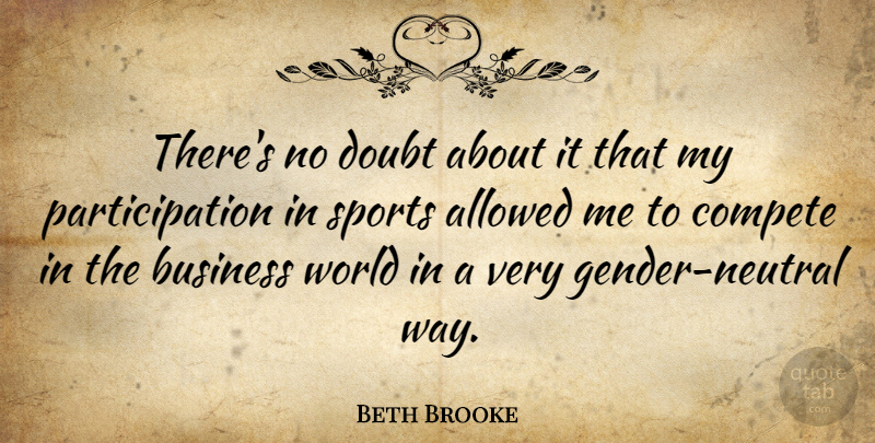Beth Brooke Quote About Allowed, Business, Compete, Sports: Theres No Doubt About It...