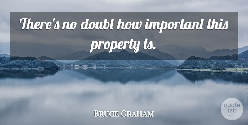 Bruce Graham Quote About Doubt, Property: Theres No Doubt How Important...