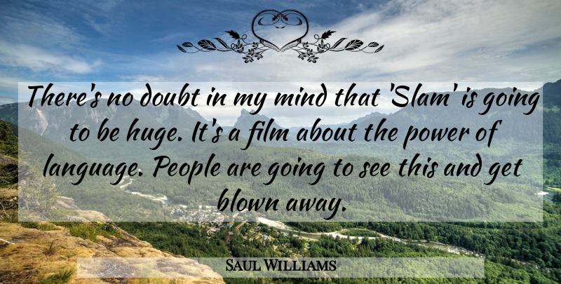 Saul Williams Quote About Blown, Mind, People, Power: Theres No Doubt In My...