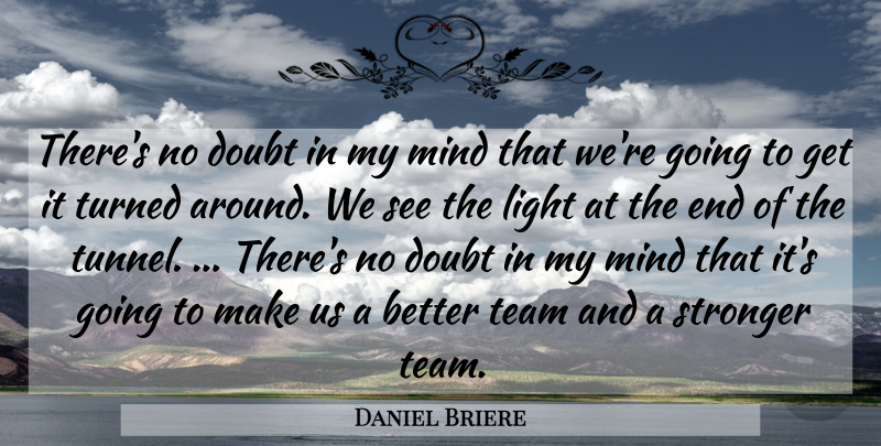 Daniel Briere Quote About Doubt, Light, Mind, Stronger, Team: Theres No Doubt In My...