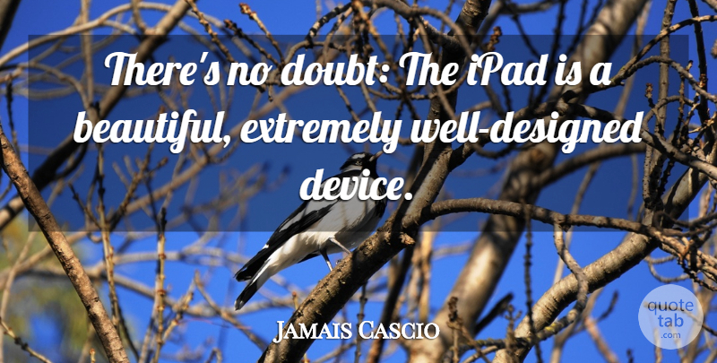 Jamais Cascio Quote About Ipad: Theres No Doubt The Ipad...