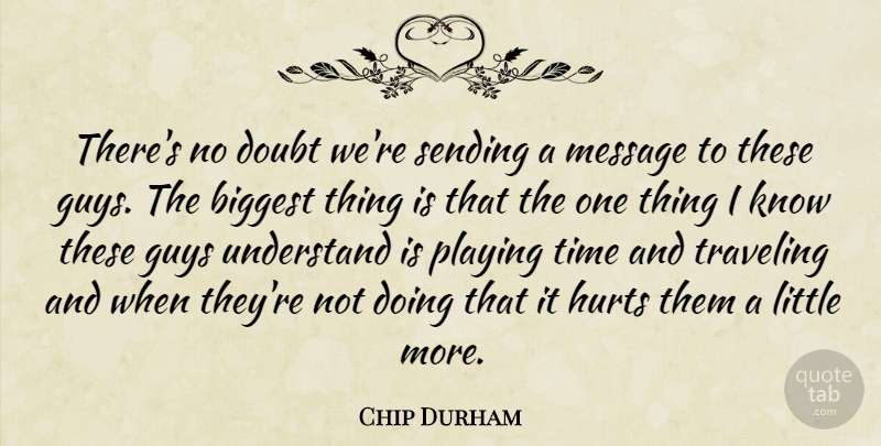 Chip Durham Quote About Biggest, Doubt, Guys, Hurts, Message: Theres No Doubt Were Sending...